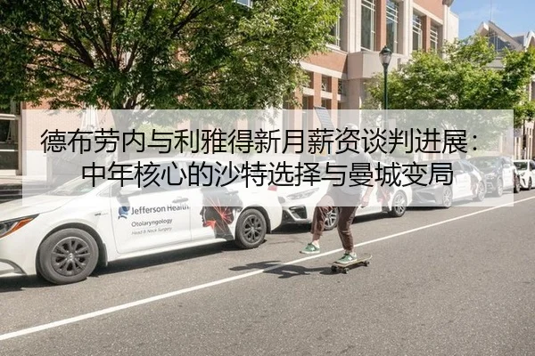 德布劳内与利雅得新月薪资谈判进展：中年核心的沙特选择与曼城变局